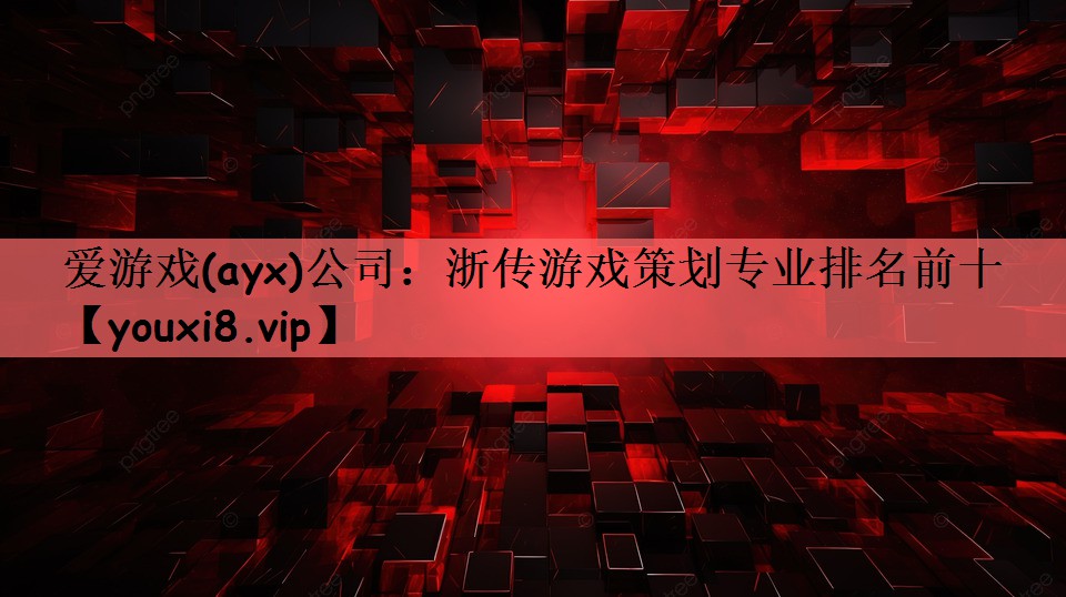 爱游戏(ayx)公司：浙传游戏策划专业排名前十