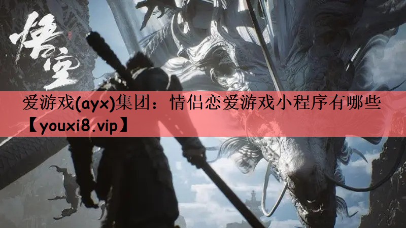 爱游戏(ayx)集团：情侣恋爱游戏小程序有哪些