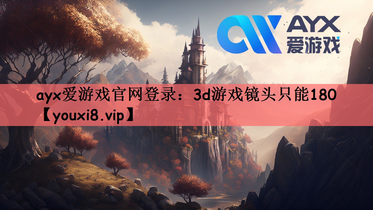 ayx爱游戏官网登录：3d游戏镜头只能180