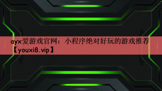 ayx爱游戏官网：小程序绝对好玩的游戏推荐