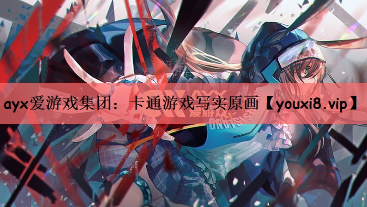 ayx爱游戏集团：卡通游戏写实原