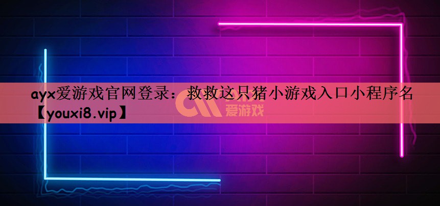 <strong>ayx爱游戏官网登录：救救这只猪</strong>