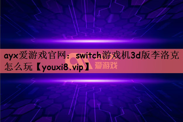 switch游戏机3d版李洛克怎么玩